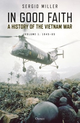 In Good Faith. A HISTORY OF THE VIETNAM WAR VOLUME 1: 1945–65 - Khaki & Green Books