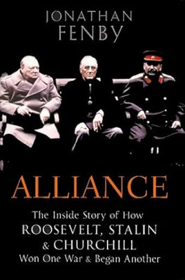 Alliance : The Inside Story of How Roosevelt, Stalin and Churchill Won One War and Began Another
