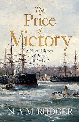 THE PRICE OF VICTORY : A NAVAL HISTORY OF BRITAIN : 1815 - 1945