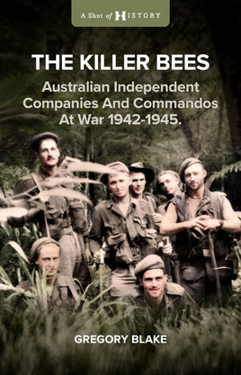 The Killer Bees : Australian Independent Companies and Commandos at War, 1942-1945