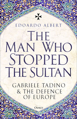 The Man Who Stopped the Sultan : Gabriele Tadino and the Defence of Europe