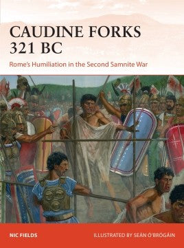 Caudine Forks 321 BC : ROME'S HUMILIATION IN THE SECOND SAMNITE WAR - Khaki & Green Books