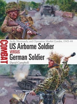 US Airborne Soldier vs German Soldier SICILY, NORMANDY, AND OPERATION MARKET GARDEN, 1943–44 - Khaki and Green Books