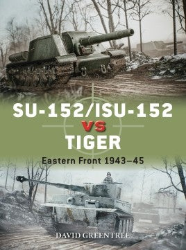 SU-152/ISU-152 vs Tiger : EASTERN FRONT 1943–45 - Khaki and Green Books
