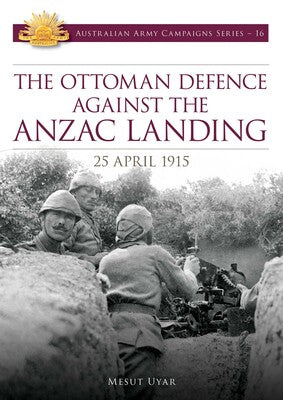 The Ottoman Defence Against the ANZAC Landing - 25 April 1915 - Khaki & Green Books